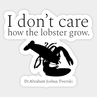 I don’t care how the lobster grow. wisdom quotes form Dr. Abraham Joshua Twerski. (אֲבְרָהָם יְהוֹשֻׁע טווערסקי) Black Sticker